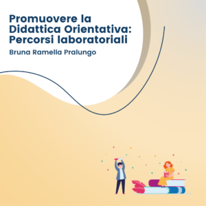 Promuovere la Didattica Orientativa: Percorsi laboratoriali